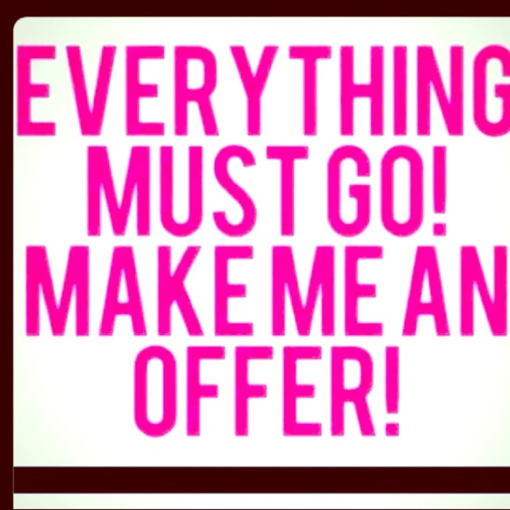 Always willing to accept offers Everything must go